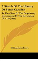 A Sketch Of The History Of South Carolina: To The Close Of The Proprietary Government By The Revolution Of 1719 (1856)(English)