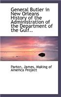 General Butler in New Orleans History of the Administration of the Department of the Gulf..