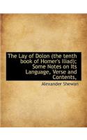 The Lay of Dolon (the Tenth Book of Homer's Iliad); Some Notes on Its Language, Verse and Contents,