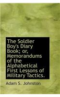 The Soldier Boy's Diary Book; Or, Memorandums of the Alphabetical First Lessons of Military Tactics.
