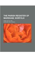The Parish Register of Marsham, Norfolk; From 1538 to 1836