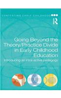 Going Beyond the Theory/Practice Divide in Early Childhood Education: Introducing an Intra-Active Pedagogy(Contesting Early Childhood)