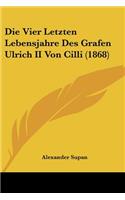 Die Vier Letzten Lebensjahre Des Grafen Ulrich II Von Cilli (1868)