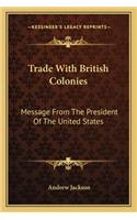 Trade with British Colonies: Message from the President of the United States