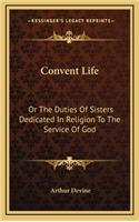 Convent Life: Or the Duties of Sisters Dedicated in Religion to the Service of God: Intended Chiefly for Superiors and Confessors (1890)