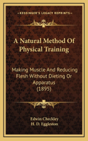 Natural Method Of Physical Training: Making Muscle And Reducing Flesh Without Dieting Or Apparatus (1895)