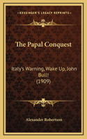 Papal Conquest: Italy's Warning, Wake Up, John Bull! (1909)