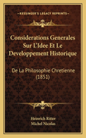 Considerations Generales Sur L'Idee Et Le Developpement Historique: De La Philosophie Chretienne (1851)(French)
