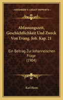 Abfassungszeit, Geschichtlichkeit Und Zweck Von Evang. Joh. Kap. 21