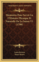 Memoires Pour Servir La L'Histoire Physique Et Naturelle De La Suisse V1 (1788)