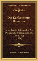 Das Kurfustentum Hannover: Vom Baseler Frieden Bis Zur Preussischen Occupation Im Jahre 1806 (1894)