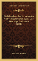 Behandlung Der Verwahrlosten Und Verbrecherischen Jugend Und Vorschlage Zur Reform (1892)