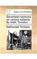 Seventeen sermons on various subjects. By Nath. Torriano, ...