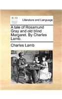 A Tale of Rosamund Gray and Old Blind Margaret. by Charles Lamb.: (English)