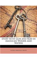 Sport with Gun and Rod in American Woods and Waters