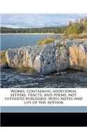 Works, containing additional letters, tracts, and poems, not hitherto published. With notes and life of the author Volume 14