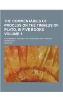 The Commentaries of Proclus on the Timaeus of Plato, in Five Books; Containing a Treasury of Pythagoric and Platonic Physiology Volume 1: (English)