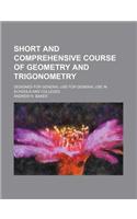 Short and Comprehensive Course of Geometry and Trigonometry; Designed for General Use for General Use in Schools and Colleges