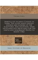 Spiritus Est Vicarius Christi in Terra. the Poore Mans Garden Wherin Are Flowers of the Scriptures, and Doctours, Verie Necessarie and Profitable for the Simple and Ignoraunt People to Reade (1582)