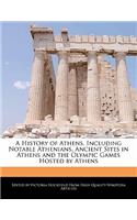 A History of Athens, Including Notable Athenians, Ancient Sites in Athens and the Olympic Games Hosted by Athens