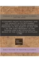 Scotland's Right to Caledonia, and the Legality of Its Settlement Asserted in Three Several Memorials Presented to His Majesty in May 1699 / By the Lord President of the Session, and Lord Advocate on Behalf of the Company of Scotland (1700)