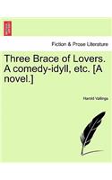 Three Brace of Lovers. a Comedy-Idyll, Etc. [A Novel.]