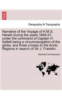 Narrative of the Voyage of H.M.S. Herald During the Years 1845-51, Under the Command of Captain H. Kellett Being a Circumnavigation of the Globe, and Three Cruises to the Arctic Regions in Search of Sir J. Franklin.
