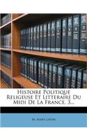 Histoire Politique Religeuse Et Litteraire Du MIDI de La France, 3...