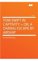 Tom Swift in Captivity = Or, a Daring Escape by Airship