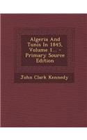 Algeria and Tunis in 1845, Volume 1... - Primary Source Edition: (English)