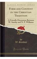 Form and Content in the Christian Tradition: A Friendly Discussion Between W. Sanday and N. P. Williams (Classic Reprint)(English)