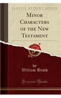 Minor Characters of the New Testament (Classic Reprint)