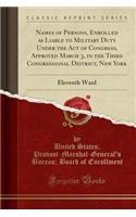 Names of Persons, Enrolled as Liable to Military Duty Under the Act of Congress, Approved March 3, in the Third Congressional District, New York: Eleventh Ward (Classic Reprint)