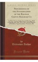 Proceedings of the Stockholders of the Raleigh Gaston Railroad Co: At Their Twenty-Eight Annual Meeting, Held at Raleigh, July 18th, 1878, Also, Annual Reports of President, Superintendent, Treasurer, &c (Classic Reprint): At Their Twenty-Eight Annual Meeting, Held at Raleigh, July 18th, 1878, Also, Annual Reports of President, Superintendent, Treasurer, &c (Classic Re