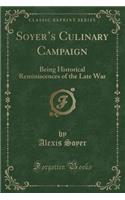 Soyer's Culinary Campaign: Being Historical Reminiscences of the Late War (Classic Reprint)