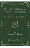 Honoré de Balzac in Twenty-Five Volumes, Vol. 17 of 25: A Most Mysterious Case; An Episode Under the Terror; The Seamy Side of History; Z. Marcas (Classic Reprint)(English)