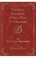 Croquis Parisiens; A Vau-l'Eau; Un Dilemme (Classic Reprint)