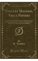 Vieilles Maisons, Vieux Papiers: Trois Femmes; La Fin de Santerre; Belhomme; La Citoyenne Villirouet; La Mort de Roland-Trois Chouans; Les Deux Femmes de Billaud (Classic Reprint)