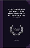 Financial Catechism And History Of The Financial Legislation Of The United States