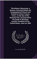 The Nation's Mourning. A Sermon, Preached Before the Congregational Church and Society in Green's Farms, Conn., on the day of the National Fast, Occasioned by the Death of Abraham Lincoln, President of the United States, June 1st, 1865