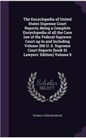 The Encyclopedia of United States Supreme Court Reports; Being a Complete Encyclopedia of all the Case law of the Federal Supreme Court up to and Including Volume 206 U. S. Supreme Court Reports (book 51 Lawyers' Edition) Volume 9