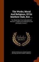 The Works, Moral and Religious, of Sir Matthew Hale, Knt. ...