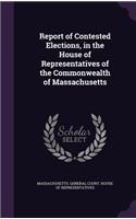 Report of Contested Elections, in the House of Representatives of the Commonwealth of Massachusetts