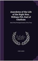 Anecdotes of the Life of the Right Hon. William Pitt, Earl of Chatham: And of the Principal Events of His Time(English)