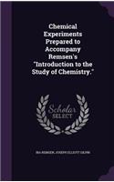 Chemical Experiments Prepared to Accompany Remsen's Introduction to the Study of Chemistry.