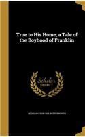 True to His Home; a Tale of the Boyhood of Franklin