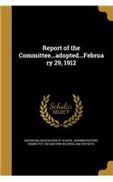 Report of the Committee...adopted...February 29, 1912