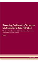 Reversing Proliferative Verrucous Leukoplakia: Kidney Filtration The Raw Vegan Plant-Based Detoxification & Regeneration Workbook for Healing Patients.Volume 5
