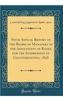 Fifth Annual Report of the Board of Managers of the Association of Banks, for the Suppression of Counterfeiting, 1858 (Classic Reprint)