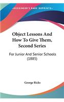 Object Lessons And How To Give Them, Second Series: For Junior And Senior Schools (1885)